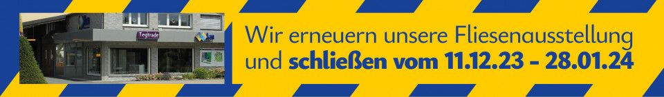Wir erneuern unsere Fliesenausstellung und schließen vom 11.12.23-28.01.24